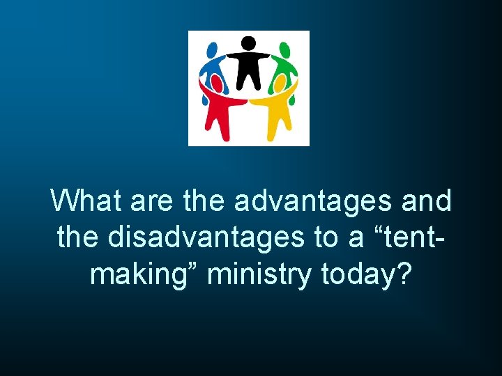 What are the advantages and the disadvantages to a “tentmaking” ministry today? 