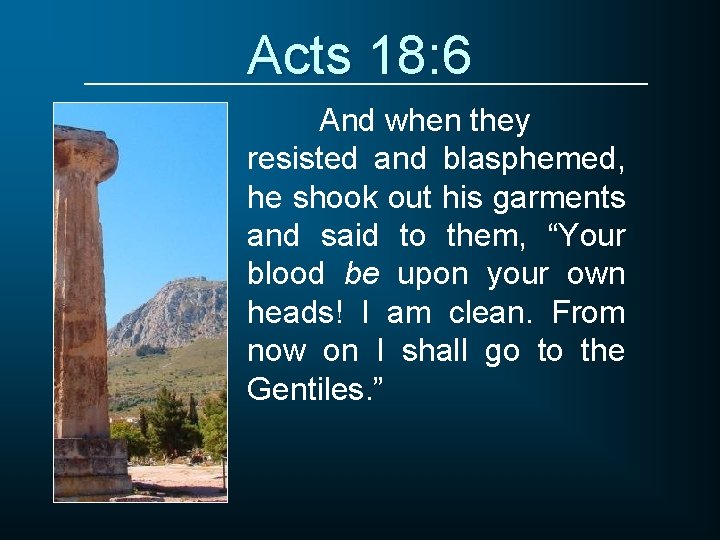 Acts 18: 6 And when they resisted and blasphemed, he shook out his garments