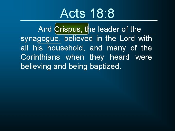 Acts 18: 8 And Crispus, the leader of the synagogue, believed in the Lord