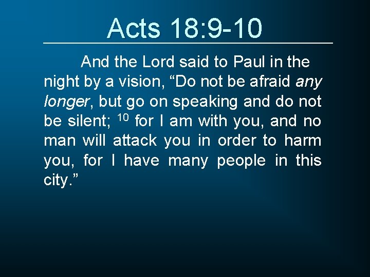 Acts 18: 9 -10 And the Lord said to Paul in the night by