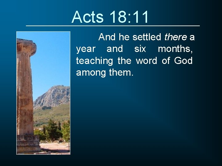 Acts 18: 11 And he settled there a year and six months, teaching the