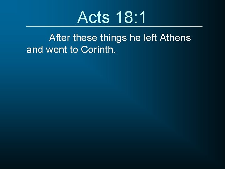 Acts 18: 1 After these things he left Athens and went to Corinth. 