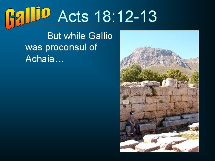 Acts 18: 12 -13 But while Gallio was proconsul of Achaia… 