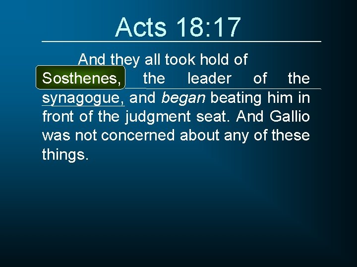 Acts 18: 17 And they all took hold of Sosthenes, the leader of the
