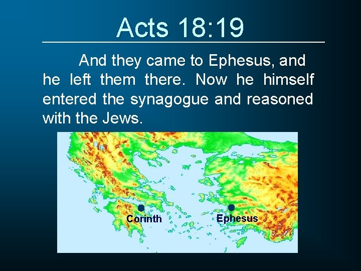 Acts 18: 19 And they came to Ephesus, and he left them there. Now