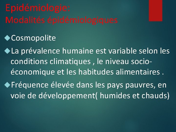 Epidémiologie: Modalités épidémiologiques Cosmopolite La prévalence humaine est variable selon les conditions climatiques ,