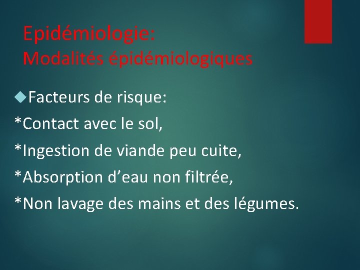 Epidémiologie: Modalités épidémiologiques Facteurs de risque: *Contact avec le sol, *Ingestion de viande peu