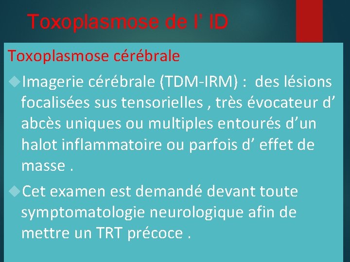 Toxoplasmose de l’ ID Toxoplasmose cérébrale Imagerie cérébrale (TDM-IRM) : des lésions focalisées sus