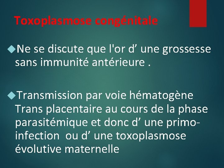 Toxoplasmose congénitale Ne se discute que l'or d’ une grossesse sans immunité antérieure. Transmission