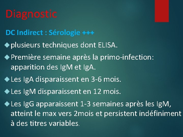 Diagnostic DC Indirect : Sérologie +++ plusieurs techniques dont ELISA. Première semaine après la