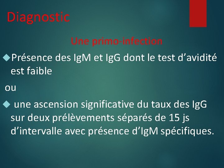 Diagnostic Une primo-infection Présence des Ig. M et Ig. G dont le test d’avidité