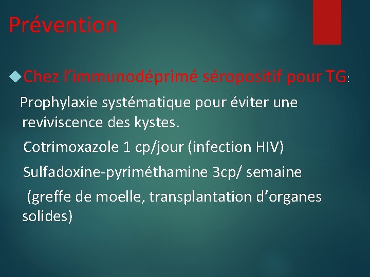 Prévention Chez l’immunodéprimé séropositif pour TG: Prophylaxie systématique pour éviter une reviviscence des kystes.