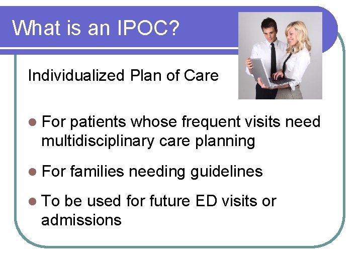 What is an IPOC? Individualized Plan of Care l For patients whose frequent visits