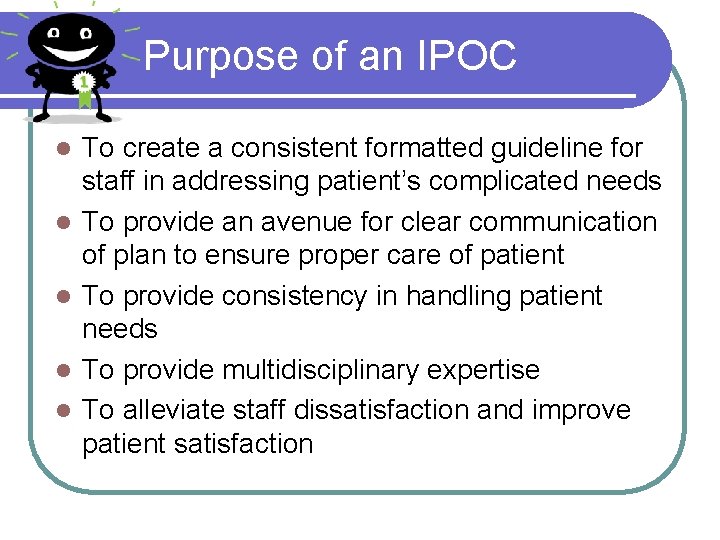 Purpose of an IPOC l l l To create a consistent formatted guideline for