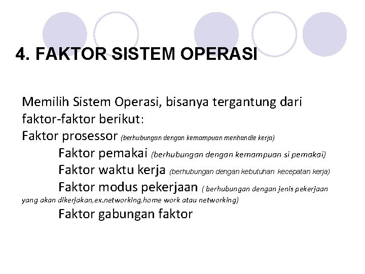 4. FAKTOR SISTEM OPERASI Memilih Sistem Operasi, bisanya tergantung dari faktor-faktor berikut: Faktor prosessor