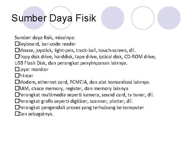 Sumber Daya Fisik Sumber daya fisik, misalnya: �Keyboard, bar-code reader �Mouse, joystick, light-pen, track-ball,