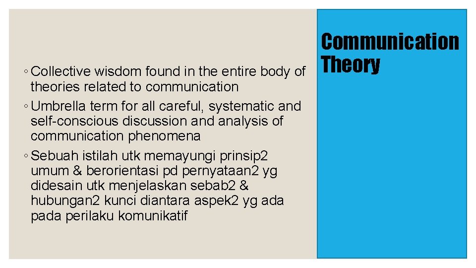 ◦ Collective wisdom found in the entire body of theories related to communication ◦