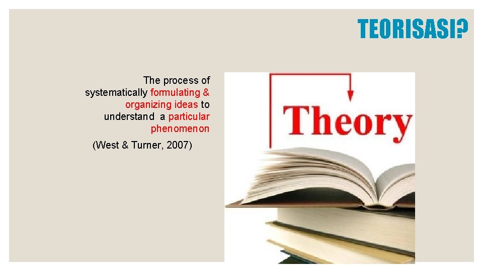 TEORISASI? The process of systematically formulating & organizing ideas to understand a particular phenomenon