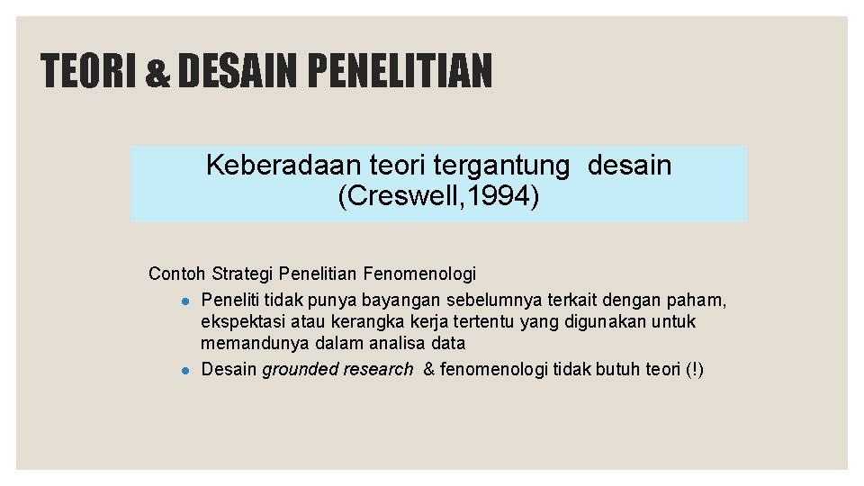 TEORI & DESAIN PENELITIAN Keberadaan teori tergantung desain (Creswell, 1994) Contoh Strategi Penelitian Fenomenologi