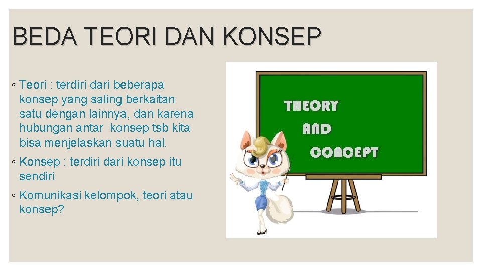 BEDA TEORI DAN KONSEP ◦ Teori : terdiri dari beberapa konsep yang saling berkaitan