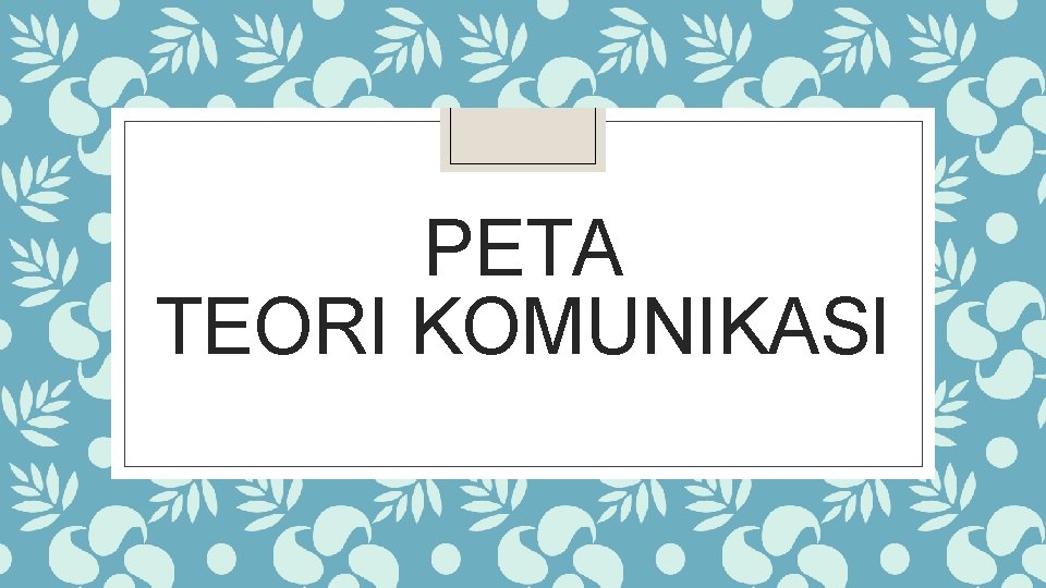 PETA TEORI KOMUNIKASI 