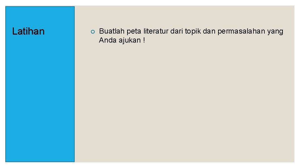 Latihan ¡ Buatlah peta literatur dari topik dan permasalahan yang Anda ajukan ! 