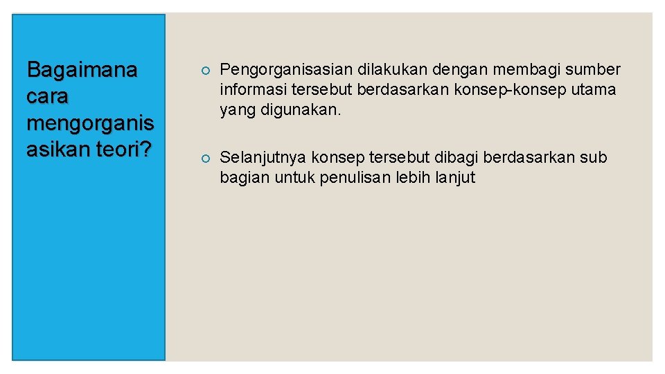 Bagaimana cara mengorganis asikan teori? ¡ Pengorganisasian dilakukan dengan membagi sumber informasi tersebut berdasarkan