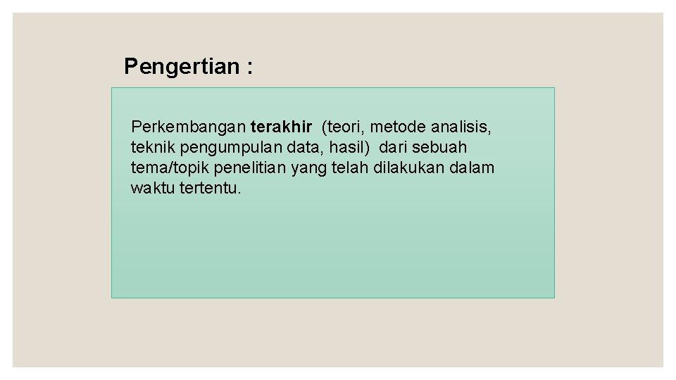 Pengertian : Perkembangan terakhir (teori, metode analisis, teknik pengumpulan data, hasil) dari sebuah tema/topik