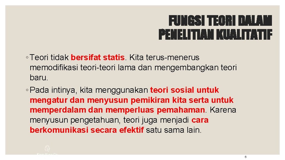 FUNGSI TEORI DALAM PENELITIAN KUALITATIF ◦ Teori tidak bersifat statis. Kita terus-menerus memodifikasi teori-teori