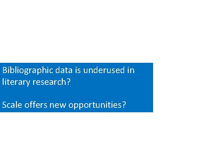 Bibliographic data is underused in literary research? Scale offers new opportunities? 