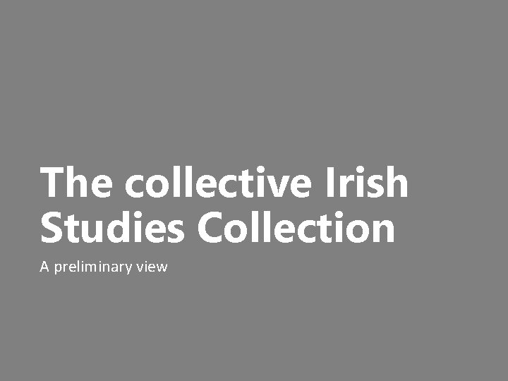 The collective Irish Studies Collection A preliminary view 