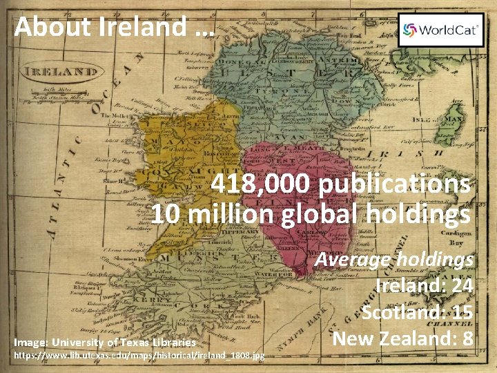 About Ireland … 418, 000 publications 10 million global holdings Image: University of Texas