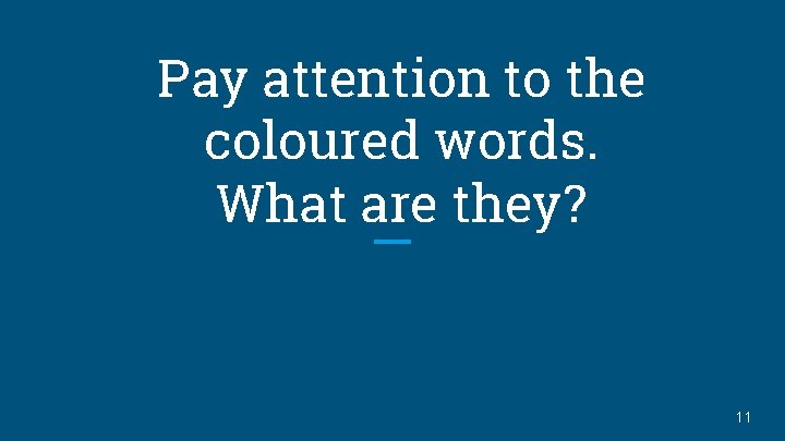 Pay attention to the coloured words. What are they? 11 