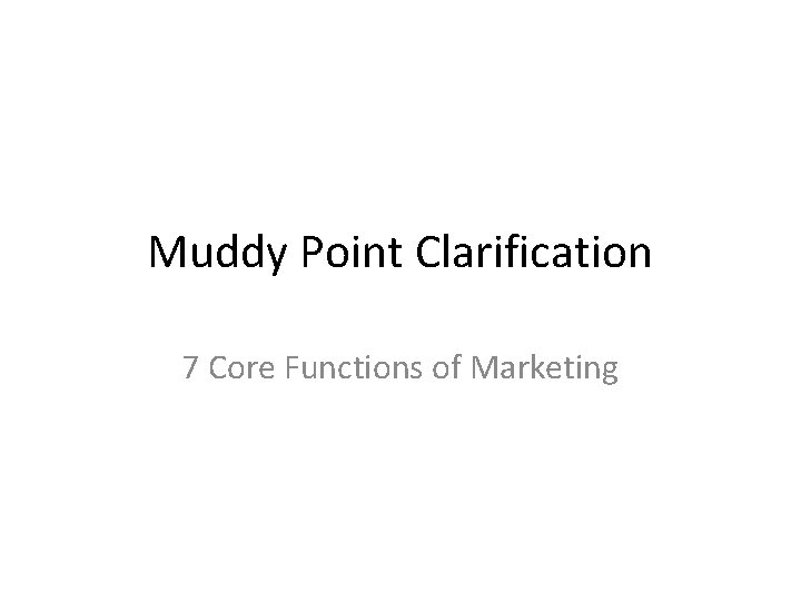 Muddy Point Clarification 7 Core Functions of Marketing 