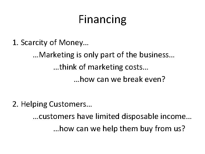 Financing 1. Scarcity of Money… …Marketing is only part of the business… …think of