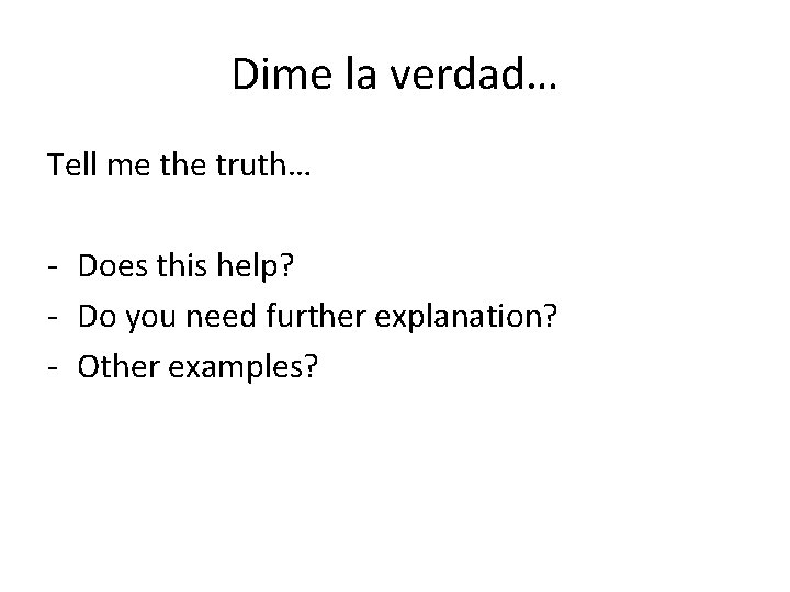 Dime la verdad… Tell me the truth… - Does this help? - Do you