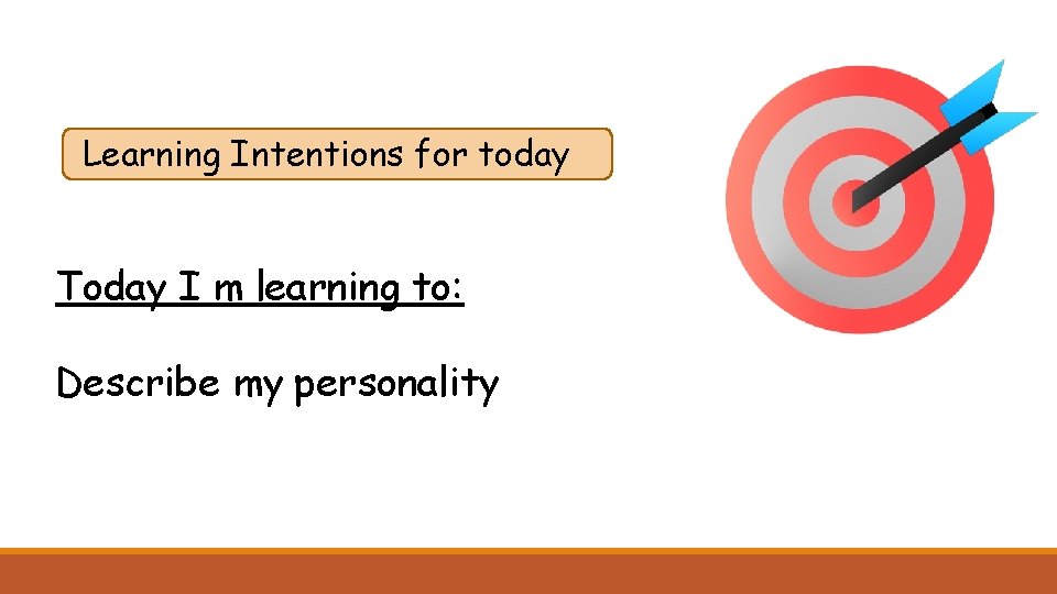 Learning Intentions for today Today I m learning to: Describe my personality 