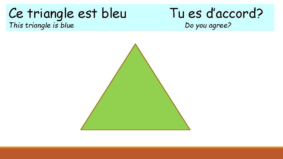 Ce triangle est bleu This triangle is blue Tu es d’accord? Do you agree?