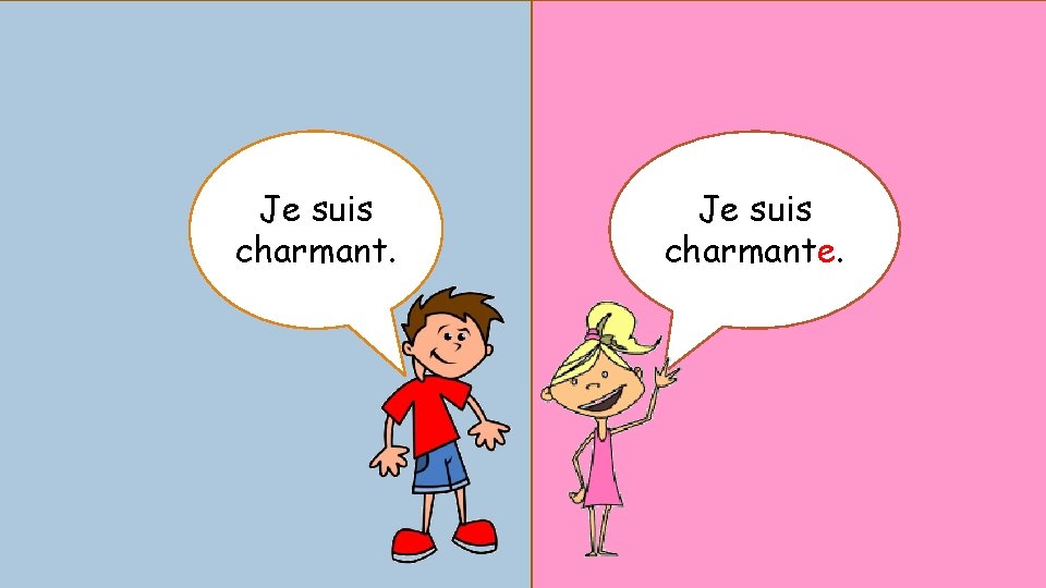 Je suis charmant. Je suis charmante. 