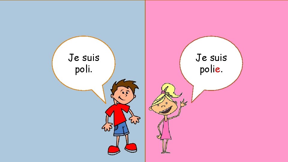 Je suis poli. Je suis polie. 
