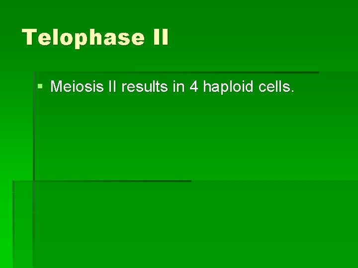 Telophase II § Meiosis II results in 4 haploid cells. 
