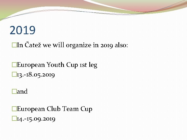 2019 �In Čatež we will organize in 2019 also: �European Youth Cup 1 st