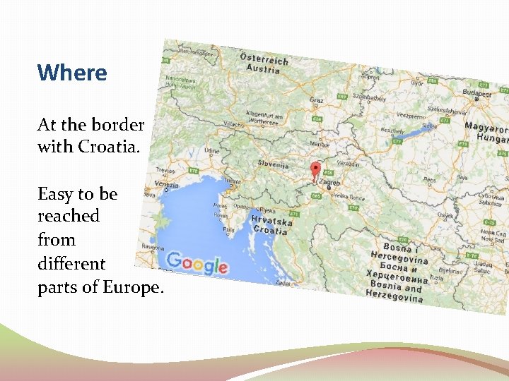 Where At the border with Croatia. Easy to be reached from different parts of
