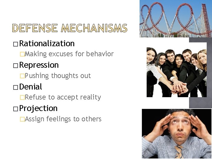 � Rationalization �Making excuses for behavior � Repression �Pushing thoughts out � Denial �Refuse