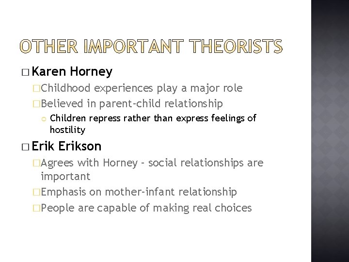 � Karen Horney �Childhood experiences play a major role �Believed in parent-child relationship Children