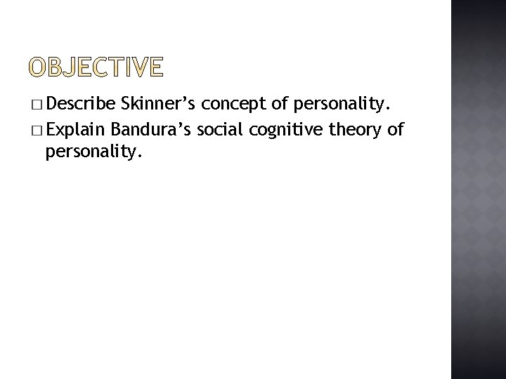 � Describe Skinner’s concept of personality. � Explain Bandura’s social cognitive theory of personality.