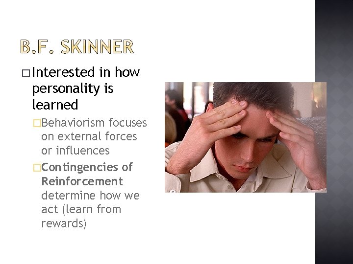 � Interested in how personality is learned �Behaviorism focuses on external forces or influences