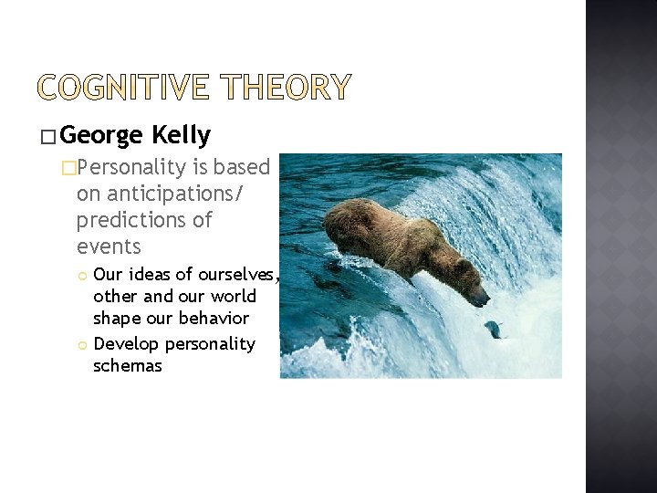 � George Kelly �Personality is based on anticipations/ predictions of events Our ideas of