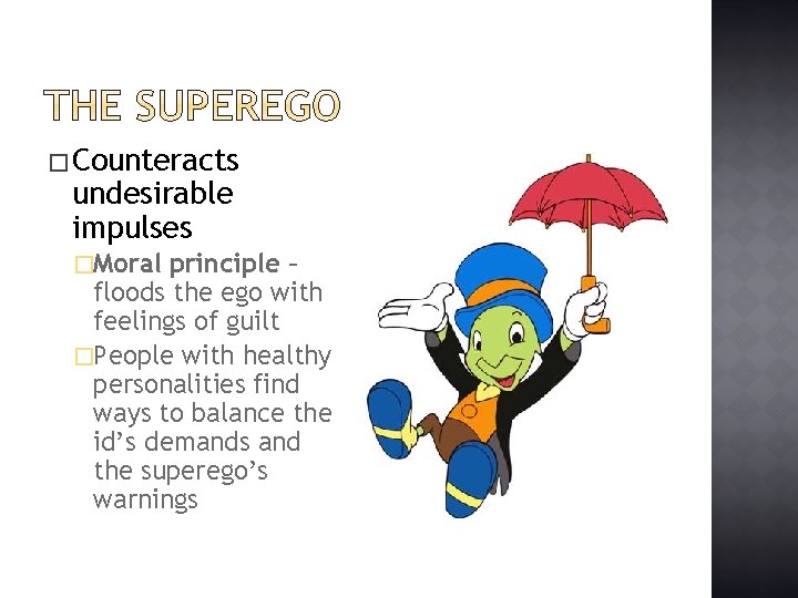 � Counteracts undesirable impulses �Moral principle – floods the ego with feelings of guilt