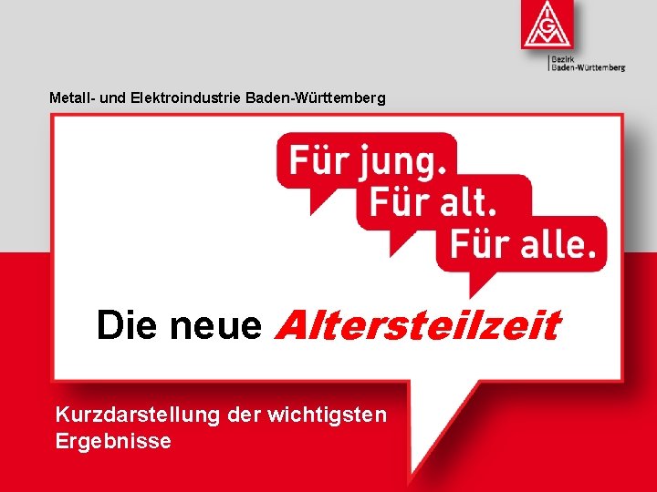 Metall- und Elektroindustrie Baden-Württemberg Die neue Altersteilzeit Kurzdarstellung der wichtigsten Ergebnisse 